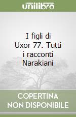 I figli di Uxor 77. Tutti i racconti Narakiani libro