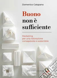 Buono non è sufficiente. Marketing per una ristorazione consapevole e sostenibile libro