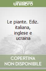 Le piante. Ediz. italiana, inglese e ucraina libro