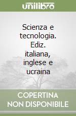 Scienza e tecnologia. Ediz. italiana, inglese e ucraina libro