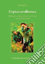 L'epica cavalleresca. Riflessioni su Beowulf, sul sacro Graal e sul Ciclo arturiano libro