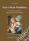 Gesù e Maria Maddalena tra mito e storia. La controversa questione della storicità del cristianesimo libro