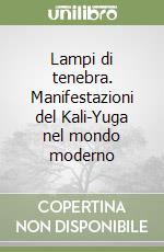 Lampi di tenebra. Manifestazioni del Kali-Yuga nel mondo moderno libro