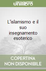 L'islamismo e il suo insegnamento esoterico libro