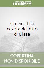Omero. E la nascita del mito di Ulisse libro