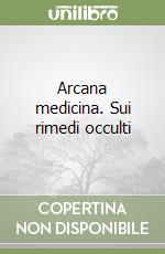 Arcana medicina. Sui rimedi occulti libro