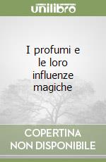 I profumi e le loro influenze magiche