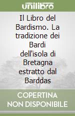 Il Libro del Bardismo. La tradizione dei Bardi dell'isola di Bretagna estratto dal Barddas libro