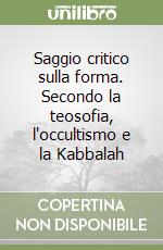 Saggio critico sulla forma. Secondo la teosofia, l'occultismo e la Kabbalah