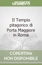 Il Tempio pitagorico di Porta Maggiore in Roma