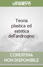 Teoria plastica ed estetica dell'androgino libro