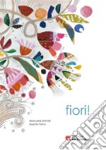 Fiori! Ediz. a colori libro