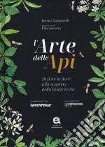 L'arte delle api. Di fiore in fiore alla scoperta della biodiversità libro