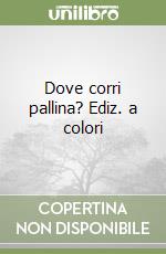 Dove corri pallina? Ediz. a colori libro