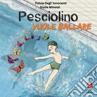 Pesciolino vuole ballare. Ediz. a colori libro