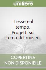 Tessere il tempo. Progetti sul tema del museo