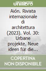Aión. Rivista internazionale di architettura (2023). Vol. 30: Urbane projekte. Neue ideen für die europäische stadt-Progetti urbani. Nuove idee per la città europea libro