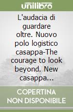 L'audacia di guardare oltre. Nuovo polo logistico casappa-The courage to look beyond. New casappa logistics center