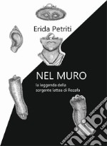 Nel muro. La leggenda della sorgente lattea di Rozafa libro