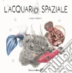 L'acquario spaziale. Ediz. illustrata. Con tutorial online per realizzare un pesciolino con materiali di recupero libro