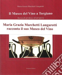 Il museo del Vino a Torgiano. Storia di un'idea e di un'opera libro