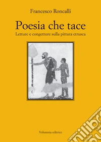 Poesia che tace. Letture e congetture sulla pittura etrusca libro
