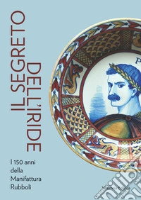 Il segreto dell'iride. I 150 anni della Manifattura Rubboli libro