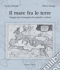 Il mare fra le terre. Viaggio per immagini fra popoli e culture. Ediz. illustrata libro
