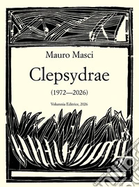 Clepsydrae (1972-2026). Ediz. illustrata libro