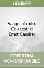 Saggi sul mito. Con testi di Ernst Cassirer libro