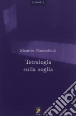 Tetralogia sulla soglia. Testo francese a fronte libro