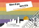 Muro di qua, muro di là. Piccola storia sulla Palestina. Ediz. a colori