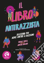 Il libro antirazzista. 20 lezioni per agire contro il razzismo