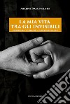 La mia vita tra gli invisibili. Esperienze e ricordi di un'assistente sociale libro