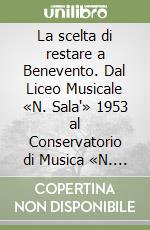 La scelta di restare a Benevento. Dal Liceo Musicale «N. Sala"» 1953 al Conservatorio di Musica «N. Sala» 1980 libro