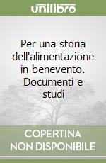 Per una storia dell'alimentazione in benevento. Documenti e studi libro