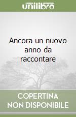 Ancora un nuovo anno da raccontare libro