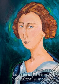 La mia Eleonora tra storia e mito libro