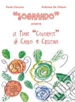 «Sognando». Ovvero le fiabe colorate di Carlo e Cristina libro