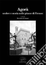 Agorà. Ombre e storia nelle piazze di Firenze libro