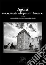 Agorà. Ombre e storia nelle piazze di Benevento libro