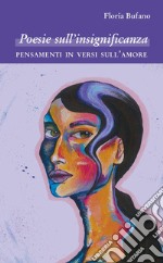 Poesie sull'insignificanza. Pensamenti in versi sull'amore