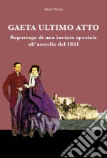 Gaeta ultimo atto. Reportage di una inviata speciale all'assedio del 1861