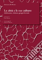 La città e le sue culture. Adolescenza, violenza, gruppi di strada libro