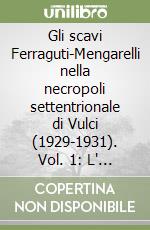 Gli scavi Ferraguti-Mengarelli nella necropoli settentrionale di Vulci (1929-1931). Vol. 1: L' area sacra di Carraccio dell'Osteria libro