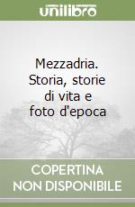 Mezzadria. Storia, storie di vita e foto d'epoca libro