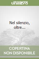 Nel silenzio, oltre... libro