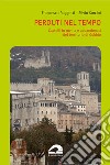 Perduti nel tempo. Castelli in rovina e abbandonati del territorio di Gubbio libro