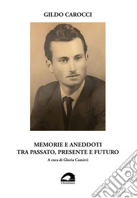 Gildo Carocci. Memorie e aneddoti tra passato, presente e futuro libro
