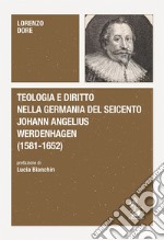 Teologia e diritto nella Germania del Seicento. Johann Angelius Werdenhagen (1581-1652)